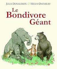 Julia Donaldson - Rosalind Elland Goldsmith - Helen Oxenbury - Le Bondivore géant