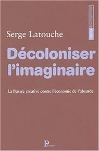 Serge Latouche - Décoloniser l'imaginaire 