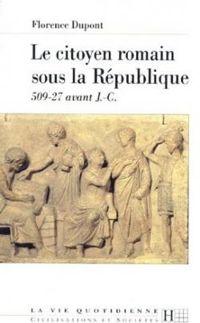 Florence Dupont - La Vie quotidienne du citoyen romain sous la République 