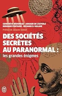 Arnaud De Lestoile - Genevieve Beduneau - Bernard Fontaine - Richard D Nolane - Des sociétés secrètes au paranormal 