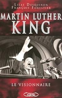 Francois Forestier - Lilas Desquiron - Martin Luther King : Le visionnaire