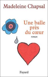 Couverture du livre Une balle près du coeur - Madeleine Chapsal