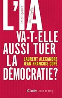 Laurent Alexandre - Jean Francois Cope - L'IA va-t-elle aussi tuer la démocratie ?