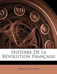 Adolphe Thiers - Histoire de la Révolution Française