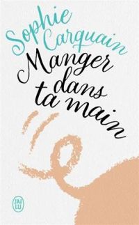 Sophie Carquain - Manger dans ta main