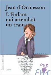 Jean D'ormesson - L'enfant qui attendait un train