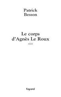 Patrick Besson - Le corps d'Agnès Le Roux