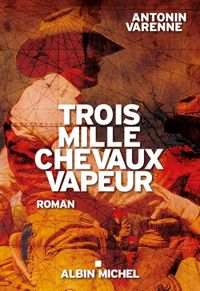 Antonin Varenne - Trois mille chevaux vapeur