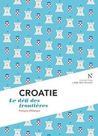 Francois Dalancon - Collection Lme Des Peuples - Croatie : Le défi des frontières
