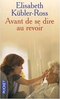 Elisabeth Kubler Ross - Avant de se dire au revoir