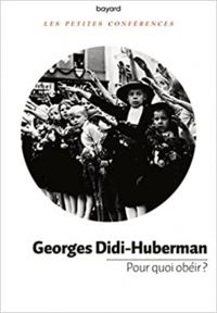 Georges Didi Huberman - Pour quoi obéir ?