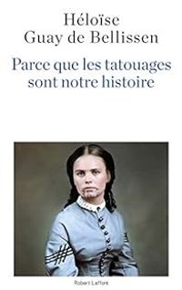 Heloise Guay De Bellissen - Parce que les tatouages sont notre histoire