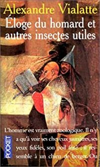 Alexandre Vialatte - Eloge du homard et autres insectes utiles