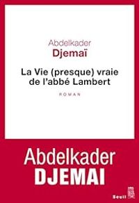 Abdelkader Djemai - La vie (presque) vraie de l'abbé Lambert