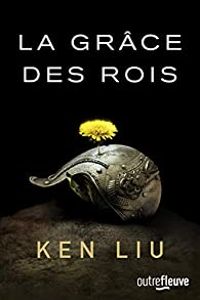 Ken Liu - La grâce des rois