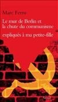 Marc Ferro - Le mur de Berlin et la chute du communisme expliqués à ma petite