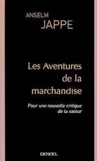 Anselm Jappe - Les aventures de la marchandise