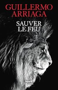 Couverture du livre Sauver le feu - Guillermo Arriaga