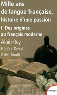 Alain Rey - Gilles Siouffi - Frederic Duval - Des origines au français moderne