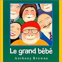 Anthony Browne - Le Grand Bébé. Une histoire pour rire