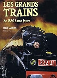 Clive Lamming - Les Grands trains de 1830 à nos jours