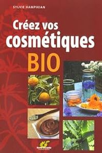 Sylvie Hampikian - Créez vos cosmétiques bio