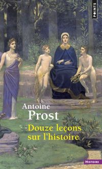 Antoine Prost - Douze leçons sur l'histoire