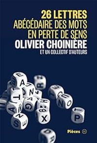 Olivier Choiniere - Sebastien David - Dany Boudreault - Guillaume Girard - Annick Lefebvre - Christian Lapointe - Fabien Cloutier - Lise Vaillancourt - Marie Helene Larose Truchon - David Paquet - Jean Claude Germain - Justin Laramee - Dominic Champagne - - 26 lettres : Abécédaire des mots en perte de sens