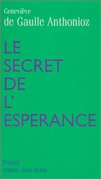 Couverture du livre Le Secret de l'espérance - Genevieve De Gaulle Anthonioz