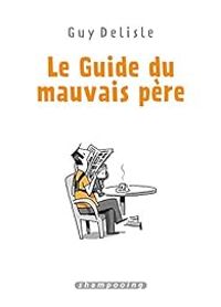 Guy Delisle - Le guide du mauvais père - Intégrale