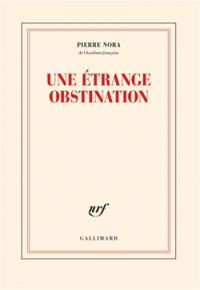 Pierre Nora - Une étrange obstination