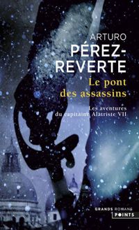 Arturo Arturo Perez-reverte - Le Pont des assassins. Les Aventures du Capitaine Alatriste