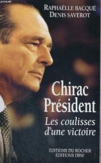 Couverture du livre Chirac Président. Les coulisses d'une victoire - Raphalle Bacque - Denis Saverot