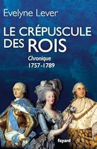 Couverture du livre Le Crépuscule des rois : Chronique 1757-1789 - Evelyne Lever