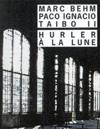 Marc Behm - Paco Ignacio Taibo Ii - Hurler à la lune