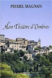 Pierre Magnan - Mon théâtre d'ombres