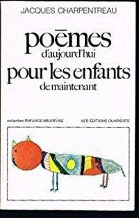 Jacques Charpentreau - Poèmes d'aujourd'hui pour les enfants de maintenant