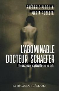 Couverture du livre L'abominable docteur Schaefer. Une secte nazie et pédophile dans les Andes - Frederic Ploquin