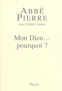 Couverture du livre Mon Dieu... pourquoi ? Petites méditations sur la foi chrétienne et le sens de la vie - Abbe Pierre