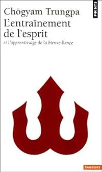 Chgyam Trungpa - L'entraînement de l'esprit et l'apprentissage de la bienveillance