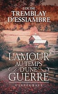 Louise Tremblay Dessiambre - L'amour au temps d'une guerre - Intégrale