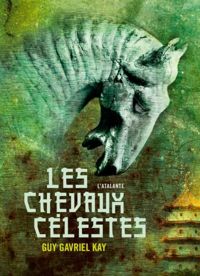 Guy Gavriel Kay - Les chevaux célestes