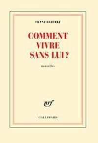 Couverture du livre Comment vivre sans lui ? - Franz Bartelt