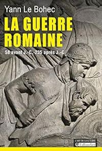 Yann Le Bohec - La guerre romaine : 58 avant J.C. - 235 après J.C.