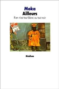 Moka - Ailleurs : Rien n'est tout blanc ou tout noir