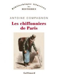 Antoine Compagnon - Les chiffonniers de Paris