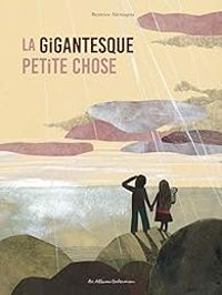 Beatrice Alemagna - La gigantesque petite chose