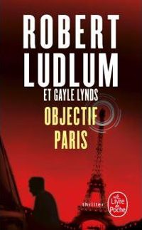 Couverture du livre Objectif Paris - Robert Ludlum - Gayle Lynds