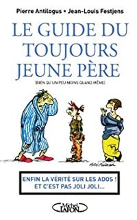 Jean Louis Fetjaine - Pierre Antilogus - Le guide du toujours jeune père 