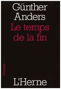 Gunther Anders - Le temps de la fin